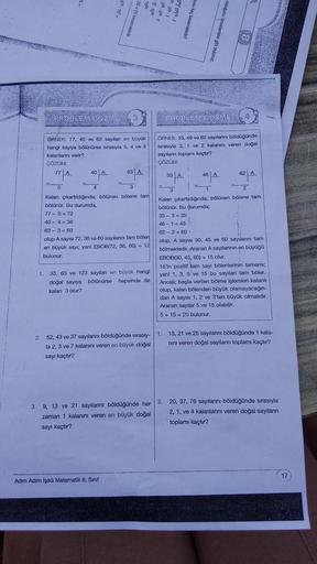 PROBLEM COZME
77 A
ÖRNEK: 77, 40 ve 63 sayılan en büyük
hangi sayıya bölünürse sırasıyla 5, 4 ve 3
kalanlarını verir?
ÇÖZÜM:
5
40 A
4
512.10-
20=22 basamaklıdır.
3
Kalan çıkartıldığında; bölünen bölene tam
bölünür. Bu durumda,
77-5=72
404 = 36
63-3=60
olup