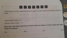8.
IDE
X
B
Verilen tuşların tamamı aşağıdaki bölmelere anlamlı bir işlem oluşturmak koşuluyla yerleşitirle-
cektir.
Anlamlı işlem örneği: 2 + 3
Anlamsız işlem örneği: 1 + 3 -
)
2
B) 6
3
4
Buna göre elde edilen işlemlerin en büyük doğal sayı değeri, en küçük doğal sayı değe-
rinden kaç fazladır?
A) 5
C) 7
13
Say
D) 8
TEST
6
Beceri
6.1.1