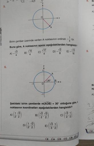 MIRAY YAYINLARI
5.
6.
il
A) -
Birim çember üzerinde verilen A noktasının ordinatı
Buna göre, A noktasının apsisi aşağıdakilerden hangisidir?
√17
√10
√15
4
16
√√3
4
A)
25
1 √3
2' 2
B)
D)
√2
2' 2
C)
B)
A
30°
√2 √3
2'2
Şekildeki birim çemberde m(AOB) = 30° ol