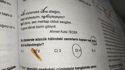 hatta onu
e başka bir
lığımız var mı
türünde
Neler
B
sana
söylemekti sana dileğim,
Nasıl söyleyeyim, ne söyleyeyim?
Ben deniz, sen mehtap olduk sevgilim
O gece
kâinat bizim gibiydi.
1.
Bu dizelerde sözcük hâlindeki zamirlerin toplam kaç farklı
türü kullanılmıştır?
A) 1
B) 2
HIVI
Ahmet Kutsi TECER
"Kimi" sözçü
azılara pek sik
C) 3
S sprogim
D) 4
E) 5
mlelerin hangisinde zamir
panel
sunmustah
odann bulunm
Bu parça