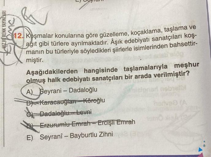 BU
12. Koşmalar konularına göre güzelleme, koçaklama, taşlama ve
ağıt gibi türlere ayrılmaktadır. Âşık edebiyatı sanatçıları koş-
manın bu türleriyle söyledikleri şiirlerle isimlerinden bahsettir-
miştir.
HIZ VE RENK YAYINLARI
MC
Aşağıdakilerden hangisinde