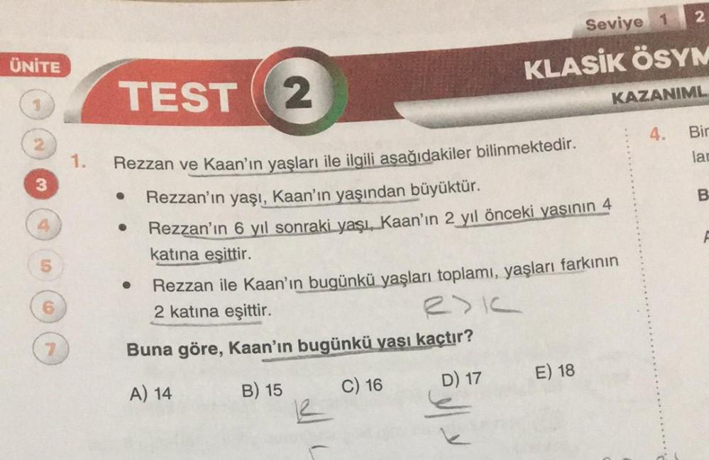ÜNİTE
2
1.
TEST 2
Rezzan ve Kaan'ın yaşları ile ilgili aşağıdakiler bilinmektedir.
Rezzan'ın yaşı, Kaan'ın yaşından büyüktür.
Rezzan'ın 6 yıl sonraki yaşı, Kaan'ın 2 yıl önceki yaşının 4
katına esittir.
●
●
Rezzan ile Kaan'ın bugünkü yaşları toplamı, yaşla
