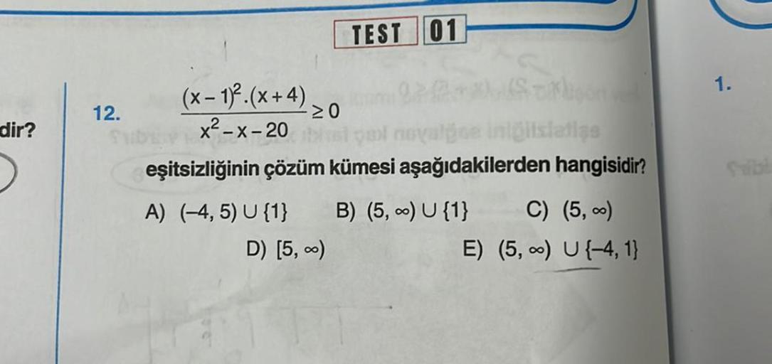 dir?
D
12.
(x-1)². (x+4) ₂0
x²-x-20
TEST 01
styal noyalğne iniğitsiatiss
eşitsizliğinin çözüm kümesi aşağıdakilerden hangisidir?
A) (-4, 5) U {1} B) (5, ∞) U {1}
D) [5, ∞)
Alisonved
E)
C) (5,-)
(5, ∞) U {-4, 1}
1.