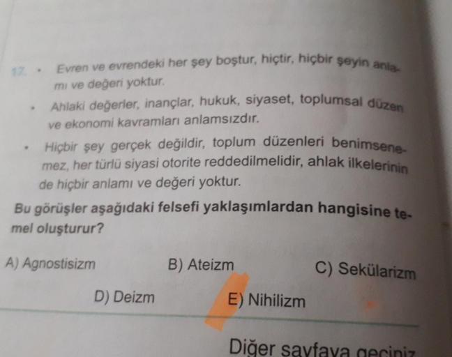 17. Evren ve evrendeki her şey boştur, hiçtir, hiçbir şeyin anla
mi ve değeri yoktur.
Ahlaki değerler, inançlar, hukuk, siyaset, toplumsal düzen
ve ekonomi kavramları anlamsızdır.
Hiçbir şey gerçek değildir, toplum düzenleri benimsene-
mez, her türlü siyas