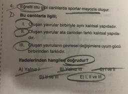 4.
Eğrelti otu gibi canlılarda sporlar mayozla oluşur.
Bu canlılarla ilgili;
1. Oluşan yavrular birbiriyle aynı kalıtsal yapıdadır.
II. Oluşan yavrular ata canlıdan farklı kalıtsal yapıda-
dır.
III. Oluşan yavruların çevresel değişimlere uyum gücü
birbirinden farklıdır.
ifadelerinden hangileri doğrudur?
A) Yalnız +
B) Yalnız III
D) II ve III
Crivell
E) I, II ve III