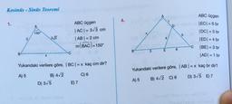 Kosinüs-Sinüs Teoremi
1.
B
2
150°
3√3
C
D) 3√5
ABC üçgen
|AC| = 3√3 cm
|AB| = 2 cm
m(BAC)=150°
Yukarıdaki verilere göre, |BC| = x kaç cm dir?
A) 5
B) 4√2
C) 6
E) 7
4.
B
X
3
4
E
D
6
Yukarıdaki verilere göre,
A) 5
B) 4√2 C) 6
ABC üçgen
|EC| = 6 br
|DC| = 5 br
|ED| = 4 br
|BE| = 3 br
|AD| = 1 br
|AB| = x kaç br dir?
D) 3√5
5
C
E) 7