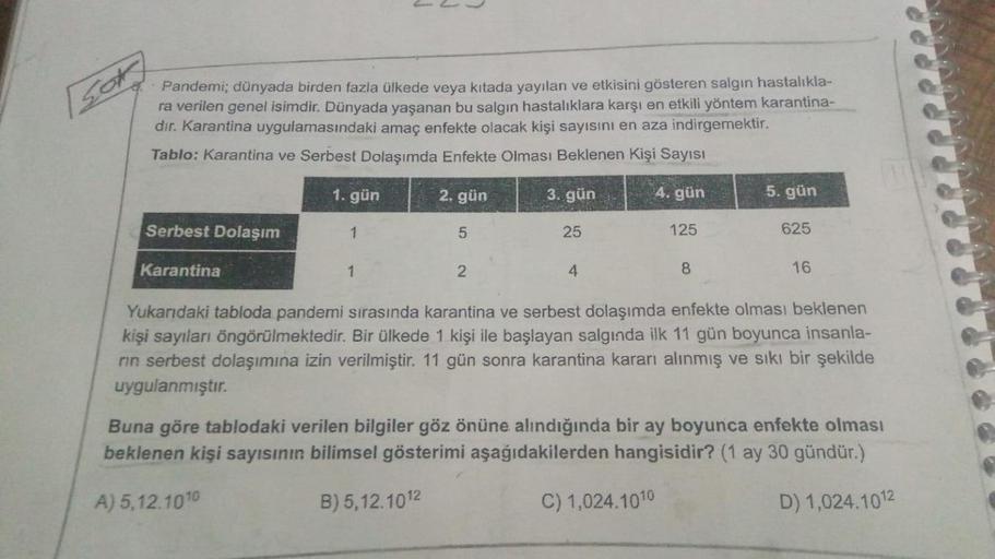 Sok
Pandemi; dünyada birden fazla ülkede veya kıtada yayılan ve etkisini gösteren salgın hastalıkla-
ra verilen genel isimdir. Dünyada yaşanan bu salgın hastalıklara karşı en etkili yöntem karantina-
dır. Karantina uygulamasındaki amaç enfekte olacak kişi