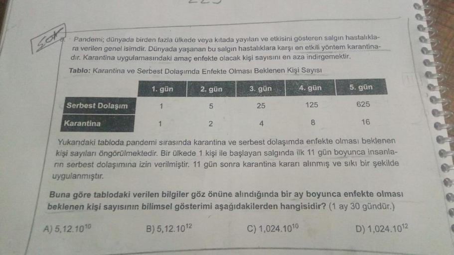 Sok
Pandemi; dünyada birden fazla ülkede veya kıtada yayılan ve etkisini gösteren salgın hastalıkla-
ra verilen genel isimdir. Dünyada yaşanan bu salgın hastalıklara karşı en etkili yöntem karantina-
dır. Karantina uygulamasındaki amaç enfekte olacak kişi 