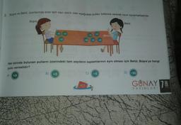 2. Büşra ve Betül, üzerlerinde birer tam sayı yazılı olan aşağıdaki pulları birbirine vererek oyun oynamaktadırlar.
Büşra
B)
-10
+3
Her birinde bulunan pulların üzerindeki tam sayıların toplamlarının aynı olması için Betül, Büşra'ya hangi
pulu vermelidir?
A) (+9
47
-6
C)
43
Betül
-5
D) (-10)
GUNAY 7
YAYINLARI