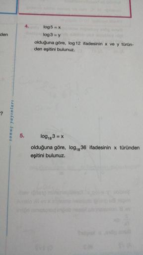 den
sonuç yayınları
5.
4.
log 5 = x
log 3 = y
olduğuna göre, log 12 ifadesinin x ve y türün-
den eşitini bulunuz.
log183 = x
olduğuna göre, log₁836 ifadesinin x türünden
eşitini bulunuz.
SVS (0
Sadonal
SA