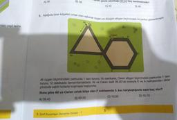 milan yeşil levha
A) 36
B) 38
M
5. Aşağıda birer köşeleri ortak olan eşkenar üçgen
giul çevre uzunluğu en az kaç santimetredir?
C) 42
D) 46
Ali
8. Sınıf Kurumsal Deneme Sınavı - 1
ve düzgün altıgen biçimindeki iki parkur gösterilmiştir.
Ceren
5
A
E
B
D
Ali üçgen biçimindeki parkurda 1 tam turunu 15 dakikada, Ceren altıgen biçimindeki parkurda 1 tam
turunu 12 dakikada tamamlamaktadır. Ali ve Ceren saat 08.00'de sırasıyla K ve A noktasından oklar
yönünde sabit hızlarla koşmaya başlıyorlar.
Buna göre Ali ve Ceren ortak köşe olan F noktasında 3. kez karşılaştığında saat kaç olur?
D) 10.10
A) 09.40
B) 09.50
C) 10.00
C