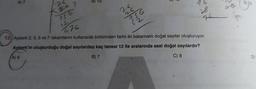 A) 7
20
263
20
26
356
2
28
76
32/676
13. Ayberk 2, 3, 5 ve 7 rakamlarını kullanarak birbirinden farklı iki basamaklı doğal sayılar oluşturuyor.
Ayberk'in oluşturduğu doğal sayılardan kaç tanesi 12 ile aralarında asal doğal sayılardır?
A) 6
B) 7
C) 8
tx
D) 13
D)