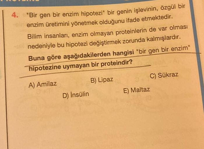 4. "Bir gen bir enzim hipotezi" bir genin işlevinin, özgül bir
enzim üretimini yönetmek olduğunu ifade etmektedir.
Bilim insanları, enzim olmayan proteinlerin de var olması
nedeniyle bu hipotezi değiştirmek zorunda kalmışlardır.
Buna göre aşağıdakilerden h