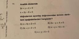 Yeni Yol Oku
Yeni Yol Okulları
11√5
5
Yeni Yol Okulları
14.
Analitik düzlemde
2x+y+4=0
x+2y=6=0
doğrularının açıortay doğrularından birinin denk-
lemi aşağıdakilerden hangisidir?
A) x + 4y +2=0
C) 2x+y=2=0
B) 2x-y+4=0
D) x-y+10=0
E) x+y+6=0