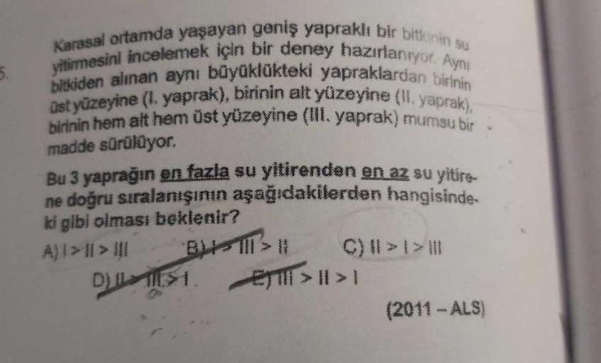 Karasal ortamda yaşayan geniş yapraklı bir bitkinin su
yitirmesini incelemek için bir deney hazırlanıyor. Aynı
bitkiden alınan aynı büyüklükteki yapraklardan birinin
üst yüzeyine (1. yaprak), birinin alt yüzeyine (II. yaprak),
birinin hem ait hem üst yüzey