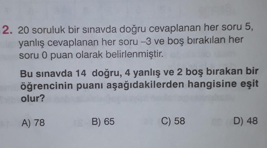 12. 20 soruluk bir sınavda doğru cevaplanan her soru 5,
yanlış cevaplanan her soru -3 ve boş bırakılan her
soru 0 puan olarak belirlenmiştir.
Bu sınavda 14 doğru, 4 yanlış ve 2 boş bırakan bir
öğrencinin puanı aşağıdakilerden hangisine eşit
olur?
A) 78
ISB