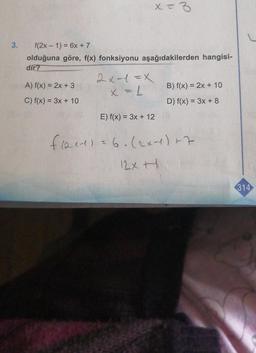 3.
f(2x - 1) = 6x + 7
olduğuna göre, f(x) fonksiyonu aşağıdakilerden hangisi-
dir?
A) f(x) = 2x + 3
C) f(x) = 3x + 10
x=3
2x-1=X
x = 1
E) f(x) = 3x + 12
B) f(x) = 2x + 10
D) f(x) = 3x + 8
f(2x-1) = 6. (2x-1) +7
12x H
314