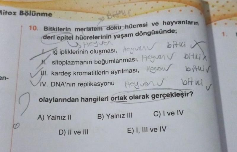 Mitoz Bölünme
en-
8
BABL
10. Bitkilerin meristem doku hücresi ve hayvanların
deri epitel hücrelerinin yaşam döngüsünde;
Heyva
iğ ipliklerinin oluşması, eyve bitki
M. sitoplazmanın boğumlanması,
ul. kardeş kromatitlerin ayrılması, o
IV. DNA'nın replikasyonu