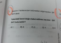 c)³
7.
Yanısının 1 fazlasına tam bölünebilen doğal sayılara IŞIK
SAYI denir.
Yukarıdaki tanım doğru kabul edilirse, kaç tane IŞIK
SAYI bulunabilir?
notex ebru
A) 1 0 0 B) 2 ell STC) 3
8/0
D) 4
16/3
E) 6
anıt Yayınları
10