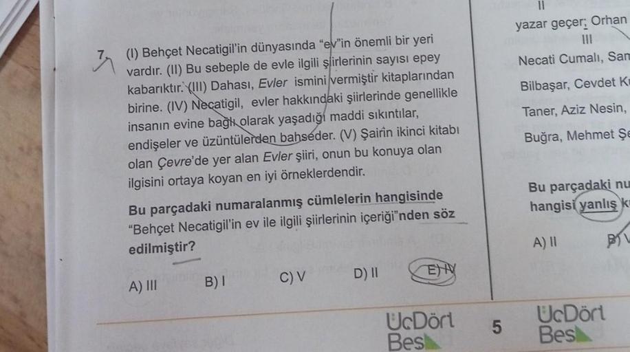 (1) Behçet Necatigil'in dünyasında "ev'in önemli bir yeri
vardır. (II) Bu sebeple de evle ilgili şiirlerinin sayısı epey
kabarıktır. (III) Dahası, Evler ismini vermiştir kitaplarından
birine. (IV) Necatigil, evler hakkındaki şiirlerinde genellikle
insanın