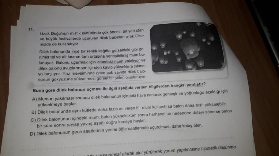 11.
yeri olan
Uzak Doğu'nun mistik kültüründe çok önemli
ve büyük festivallerde uçurulan dilek balonları artık ülke-
mizde de kullanılıyor.
Dilek balonunda ince bir renkli kağıtta görseldeki gibi ge-
rilmiş tel ve alt kısmın tam ortasına yerleştirilmiş mum