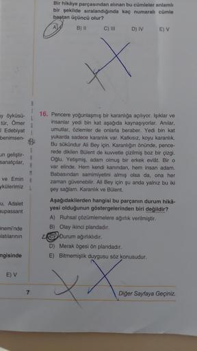 y öyküsü-
tür, Ömer
i Edebiyat
benimsen-
un geliştir-
sanatçılar,
ve Emin A
ykülerimiz L
u, Adalet
aupassant
Snemi'nde
latılarının
ngisinde
S
A
A
E) V
7
Bir hikâye parçasından alınan bu cümleler anlamlı
bir şekilde sıralandığında kaç numaralı cümle
baştan 