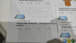 Yukarıda verilen işlemin sonucu kaçtır?
A) -40
B) -12
C) 12
Soru 2
A (5+(-8))=-39
Yukarıda verilen eşitliğe göre, Ayerine hangi tam sayı ya-
zılmalıdır?
A) -13
B) -3
D) 48
C) 3
D) 13
www.mubayayinlari.com
(+8)-(-3)
Soru 5
Buna göre Meral ile Ertan'ın g
lemlerin sonuçlarının çarpım
A) -16
B) -30
Meral
a ve b tam sayılardır.
a b=+18
olduğuna göre a + b tor
A) -19
B) -9
Soru 6
2