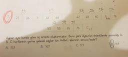 2₁
22
26
A
+5
41
50
46
+5
55
+ll
+6
42
65 76
48
+12
81
60
+6
B
+12
66
78
Aynur aynı kurala göre üç örüntü oluşturmuştur. Buna göre Aynur'un örüntülerde yazmadığı A
B, C harflerinin yerine gelecek sayılar için A+B+C işleminin sonucu kaçtır?
C. 179
A. 159
.B. 169
DJ 189