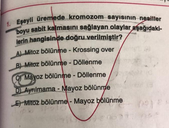 1. Eşeyli üremede kromozom sayısının nesiller
boyu sabit kalmasını sağlayan olaylar aşağıdaki-
lerin hangisinde doğru verilmiştir?
A) Mitoz bölünme - Krossing over
B) Mitoz bölünme - Döllenme
&
Of Mayoz bölünme - Döllenme
DAyrılmama-Mayoz bölünme
E) Mitoz 