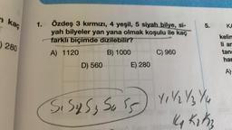n kaç
280
1.
Özdeş 3 kırmızı, 4 yeşil, 5 siyah bilye, si-
yah bilyeler yan yana olmak koşulu ile kaç
farklı biçimde dizilebilir?
A) 1120
B) 1000
D) 560
E) 280
Sisy sy suss
C) 960
5.
Y₁ V/2 Y2 Yu
14 Kik₂
KA
kelin
li ar
tan
har
A)