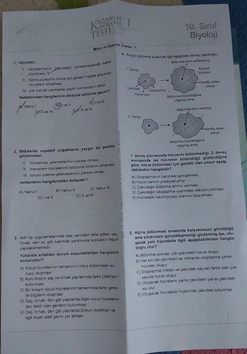 1. Hücreler;
1. sitoplazmanın çekirdeğin yönetemeyeceği kadar
büyümesi,
KAVANAM
TESTI
II. hücre yüzeyinin hücre için gerekli madde alışverişi-
ne yeterli olmaması,
III. çok hücreli canlılarda çeşitli hormonların etkisi
ifadelerinden hangilerinin etkisiyle 