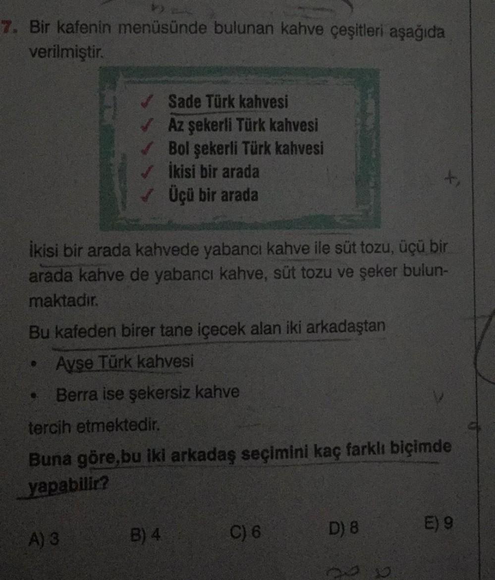 7. Bir kafenin menüsünde bulunan kahve çeşitleri aşağıda
verilmiştir.
✓ İkisi bir arada
✓ Üçü bir arada
Sade Türk kahvesi
Az şekerli Türk kahvesi
Bol şekerli Türk kahvesi
İkisi bir arada kahvede yabancı kahve ile süt tozu, üçü bir
arada kahve de yabancı ka