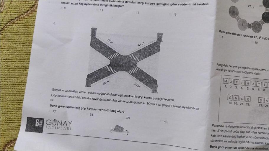 dakı aydınlatma direkleri karşı karşıya geldiğine göre caddenin iki tarafına
toplam en az kaç aydınlatma direği dikilmiştir?
A) 9
11
JINISE
77 m
6 GUNAY
YAYINLARI
48 m
Buna göre toplam kaç çöp kovcası yerleştirilmiş olur?
A77
63
13
53
64 m
Görselde uzunluk