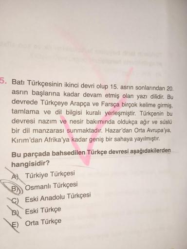 5. Batı Türkçesinin ikinci devri olup 15. asrın sonlarından 20.
asrın başlarına kadar devam etmiş olan yazı dilidir. Bu
devrede Türkçeye Arapça ve Farsça birçok kelime girmiş,
tamlama ve dil bilgisi kuralı yerleşmiştir. Türkçenin bu
devresi nazım ve nesir 