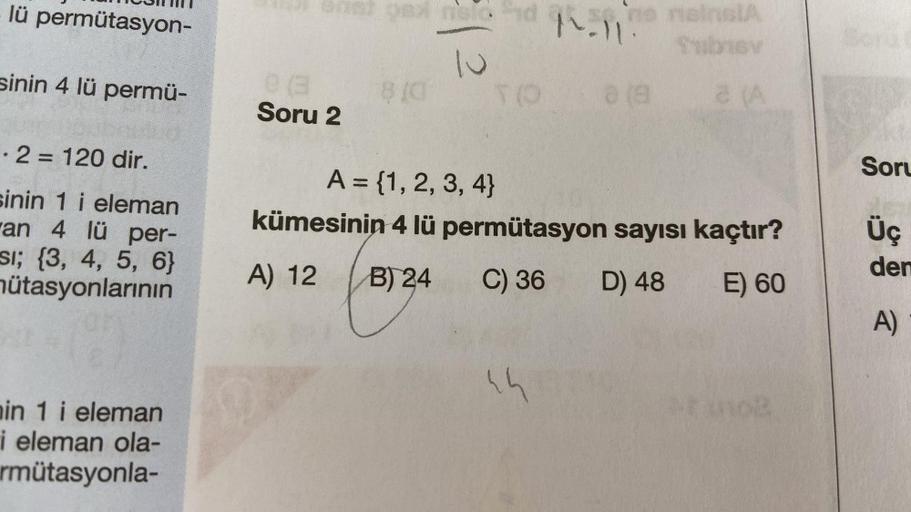 lü permütasyon-
sinin 4 lü permü-
·2= 120 dir.
sinin 1 i eleman
an 4 lü per-
si; {3, 4, 5, 6}
mütasyonlarının
in 1 i eleman
i eleman ola-
rmütasyonla-
e (3
Soru 2
810
=).
kümesinin
A) 12
TO
A = {1, 2, 3, 4}
se, no reinsIA
Tubusy
a (A
44
1.11.
8 (8
4 lü per