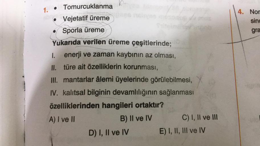 1.
Tomurcuklanma
Vejetatif üreme
Sporla üreme
Yukarıda verilen üreme çeşitlerinde;
1. enerji ve zaman kaybının az olması,
II. türe ait özelliklerin korunması,
III. mantarlar âlemi üyelerinde görülebilmesi,
IV. kalıtsal bilginin devamlılığının sağlanması
öz