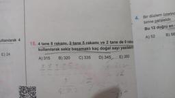 ullanılarak 4
E) 24
16. 4 tane 8 rakamı, 2 tane 5 rakamı ve 2 tane de 0 rakan
kullanılarak sekiz basamaklı kaç doğal sayı yazılabili
A) 315
B) 320
C) 335
D) 345
E) 350
8
41 22:25
806567
20
4. Bir düzlem üzerind
birine paraleldir.
Bu 12 doğru en
A) 52
B) 56