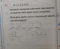 el
3.
92
A={1,2,3,4,5)
kümesinin elemanları kullanılarak beş basamaklı
ve rakamları farklı doğal sayılar yazılacaktır.
Buna göre, yazılan sayıların kaçında çift rakamlar
yan yana değildir?
(24) DE
S!
4.2
51413121
b