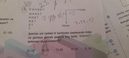 tersten ve
azılır?
E) 150
EMANET
MANET
ANET
NET
ET
T
2.3.
(A) 32
7
70 101 12
B) 30
Güney
Şekilde sol üstteki E harfinden başlayarak doğu
ve güneye gitmek şartıyla kaç farklı "EMANET"
kelimesi oluşturulabilir?
C) 28
Doğu
7.11.12
D) 26
E) 24
en
an-
aktrik
M
-39
-39
Şekildeki devre
çalışmaktad
Buna gör
L. Pilic
k
II.