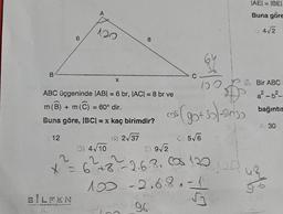 B
m
12
6
A
BİLFEN
YAYINCILIK --
120
ABC üçgeninde |AB| = 6 br, |AC| = 8 br ve
(B) + m(℃) = 60° dir.
Buna göre, IBC| = x kaç birimdir?
B) 2√37
X
8
C
36
1020
co² (90+32)-5²0²3)
C)5√6
D) 4√10
2
D) 9√2
2
x = 6²~+3 -2.6.3₂ 000 120.120
100 -2.68 = 11
♫
96
|AE| = |BE|
Buna göre
44√2
PS. Bir ABC r
a²-b²_
bağıntıs
A30
55