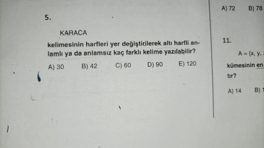 5.
KARACA
kelimesinin harfleri yer değiştirilerek altı harfli an-
lamlı ya da anlamsız kaç farklı kelime yazılabilir?
A) 30
B) 42
C) 60
D) 90
E) 120
A) 72
11.
A = {(x, y, z
kümesinin en
tır?
B) 78
A) 14
B)