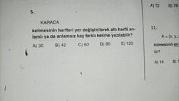 5.
KARACA
kelimesinin harfleri yer değiştirilerek altı harfli an-
lamlı ya da anlamsız kaç farklı kelime yazılabilir?
A) 30
B) 42
C) 60
D) 90
E) 120
A) 72
11.
A = {(x, y, z
kümesinin en
tır?
B) 78
A) 14
B)