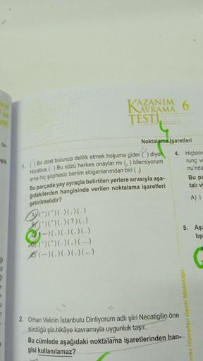 VE
de
şik
ģi
17
1
A(*)(*)(-)()()
(*)(*)(-)(?)(-)
1-)(. )(.) (.) (.)
AZANIM 6
TESTI
AVRAMA
1. () Bir dost bulunca delilik etmek hoşuma gider () diyor
Horatius () Bu sözü herkes onaylar mı (,) bilemiyorum
ama hiç şüphesiz benim sloganlarımdan biri ()
Bu parç