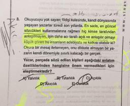 play isadul ne ning
alt
juf
3. Okuyucuyu yok sayan; fildişi kulesinde, kendi dünyasında
yaşayan yazarlar türedi son yıllarda. En sade, en güncel
sözcükleri kullanmalarına rağmen hiç kimse tarafından
anlaşılmayan, işin daha acı tarafı açık ve anlaşılır olmayı
küçük gören bu insanların edebiyata ne katkısı olabilir ki?
Okura bir mesaj iletemeyen, onu dikkate almayan bir ya-
zarın kendi dönemiyle sınırlı kalacağı bir gerçek.
.
Yazar, parçada sözü edilen kişileri aşağıdaki anlatım
özelliklerinden hangisine önem vermedikleri İçin
eleştirmektedir?
A) Yalınlık
B) Tutarlılık
DYAkıcılık
C) Açıklık
E) Duratuk
www.sinav-