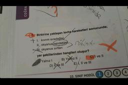 COĞRA
Sınırda
Birbirine yaklaşan levha hareketleri sonucunda;
+1. kıvrım sıradağlar
II., okyanus hendekler, inter
All. okyanus sırtları
yer şekillerinden hangileri oluşur?
Yalnız I
B) Yalnız II
D) II e III
C) I ve II
E), II ve III
10. SINIF MODÜL (1) (2)
3