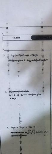 2140
12.SINIF
1. log (a b²)=3 loga-2 logb
olduğuna göre, 2 log, a değerl kaçtır?
2. (A) geometrik dizisinde
a6 ve ₂ = 3 olduğuna göre
a, kaçtır?
3. log x=a, hog₂y-b, log₂z=c
x².y³
MATEMA
eşitliklerine göre, log
türünden eg nedir?
Hedesinin a, b, c