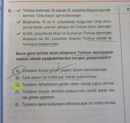 5. ✔ Türkiye kelimesi, ilk olarak VI. yüzyılda Bizans kaynak-
larında "Orta Asya" için kullanmıştır.
Bizanslılar, IX ve X. yüzyıllarda Volga'dan Orta Avru-
pa'ya kadar uzanan sahaya da Türkiye adını vermiştir.
XI-XIII. yüzyıllarda Mısır ve Suriye'ye Türkiye denmiştir.
Anadolu ise XII. yüzyıldan itibaren Türkiye olarak ta-
nınmaya başlanmıştır.
Buna göre tarihte farklı bölgelere Türkiye denmesinin
nedeni olarak aşağıdakilerden hangisi gösterilebilir?
A) Türklerin konar-göçer yaşam tarzını benimsemesi
Purklerin
B) Türk adının bir millet adı olarak kullanılması
C) Türklerin fethettikleri yerleri vatan olarak kabul etmesi
D) Türklerin birçok devletin ordusunda ücretli asker ola-
rak görev yapması
leE) Türklerin farklı kültürlerin etkisine açık bir millet olması
7.