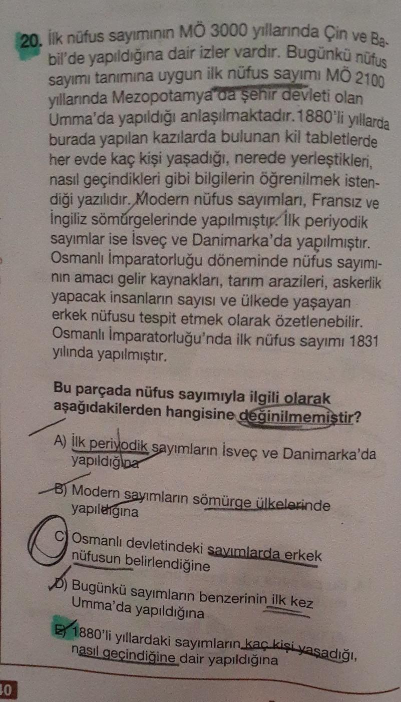30
ve Ba-
20. İlk nüfus sayımının MÖ 3000 yıllarında Çin
bil'de yapıldığına dair izler vardır. Bugünkü nüfus
sayımı tanımına uygun ilk nüfus sayımı MÖ 2100
yıllarında Mezopotamya da şehir devleti olan
Umma'da yapıldığı anlaşılmaktadır. 1880'li yıllarda
bur