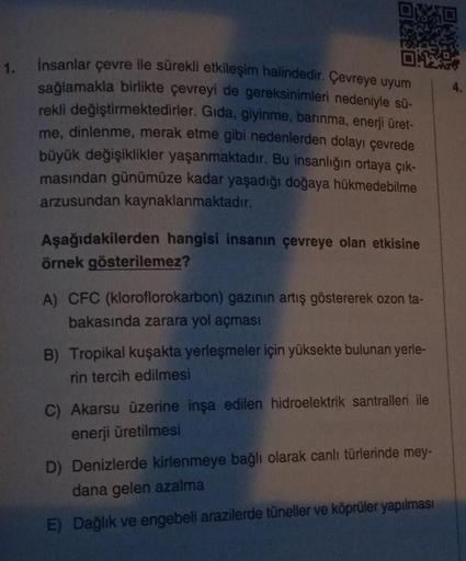 1.
İnsanlar çevre ile sürekli etkileşim halindedir. Çevreye uyum
sağlamakla birlikte çevreyi de gereksinimleri nedeniyle sü-
rekli değiştirmektedirler. Gıda, giyinme, barınma, enerji üret-
me, dinlenme, merak etme gibi nedenlerden dolayı çevrede
büyük deği