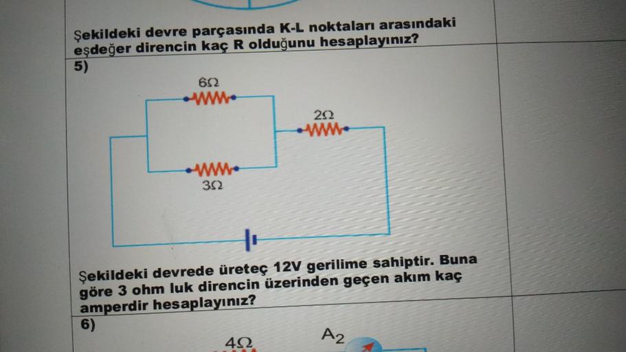 Şekildeki devre parçasında K-L noktaları arasındaki
eşdeğer direncin kaç R olduğunu hesaplayınız?
5)
652
www.
www.
352
292
www.
Şekildeki devrede üreteç 12V gerilime sahiptir. Buna
göre 3 ohm luk direncin üzerinden geçen akım kaç
amperdir hesaplayınız?
6)